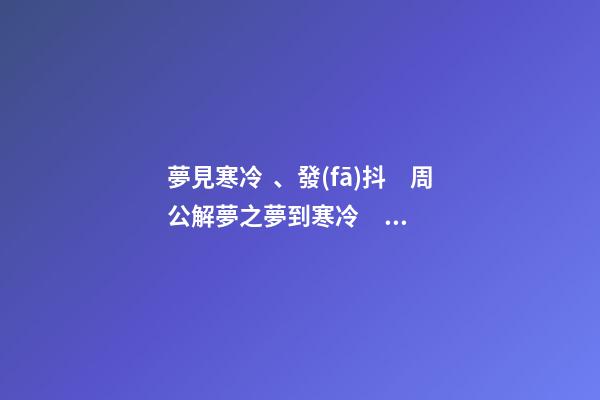 夢見寒冷、發(fā)抖　周公解夢之夢到寒冷、發(fā)抖